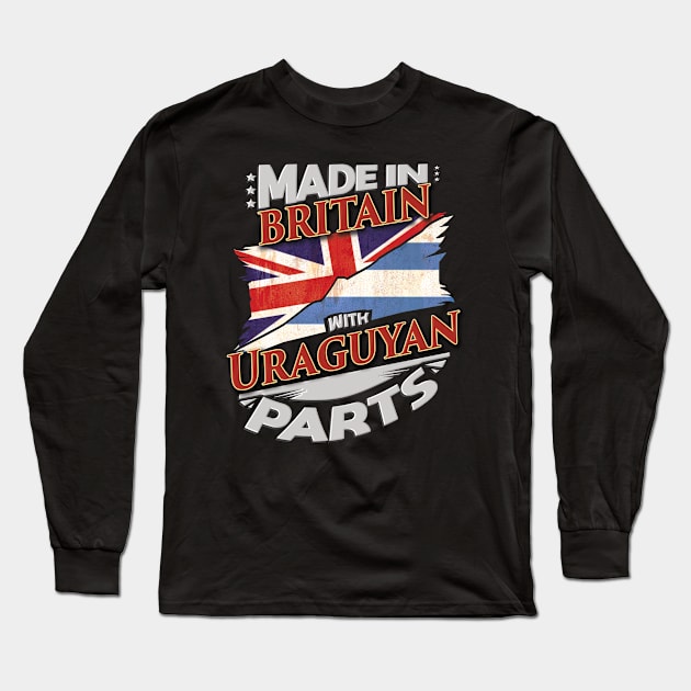 Made In Britain With Uraguyan Parts - Gift for Uraguyan From Uruguay Long Sleeve T-Shirt by Country Flags